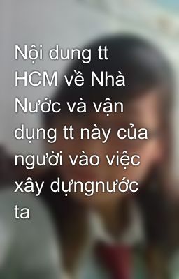 Nội dung tt HCM về Nhà Nước và vận dụng tt này của người vào việc xây dựngnước ta