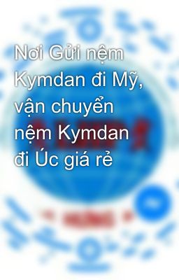 Nơi Gửi nệm Kymdan đi Mỹ, vận chuyển nệm Kymdan đi Úc giá rẻ