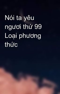 Nói ta yêu ngươi thứ 99 Loại phương thức