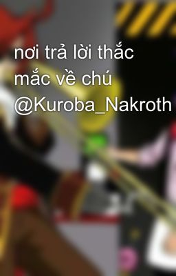 nơi trả lời thắc mắc về chú @Kuroba_Nakroth