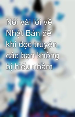 Nói vài lời về Nhật Bản để khi đọc truyện các bạn không bị hiểu nhầm