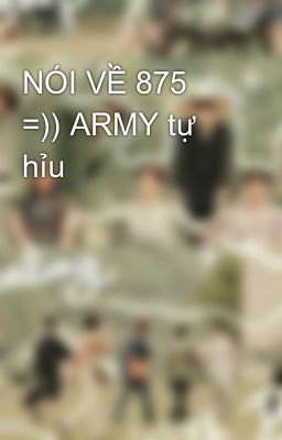 NÓI VỀ 875 =)) ARMY tự hỉu