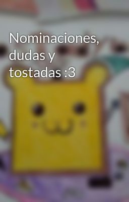 Nominaciones, dudas y tostadas :3