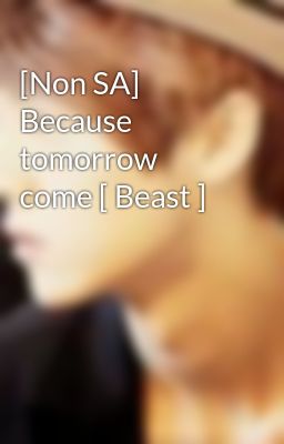 [Non SA] Because tomorrow come [ Beast ]