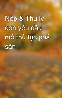 Nộp & Thụ lý đơn yêu cầu mở thủ tục phá sản