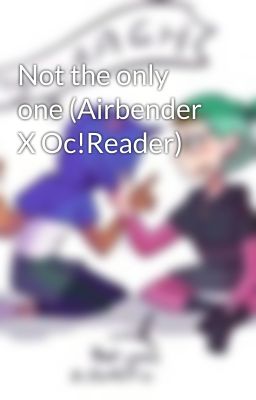 Not the only one (Airbender X Oc!Reader)