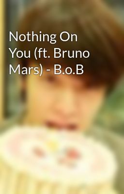 Nothing On You (ft. Bruno Mars) - B.o.B