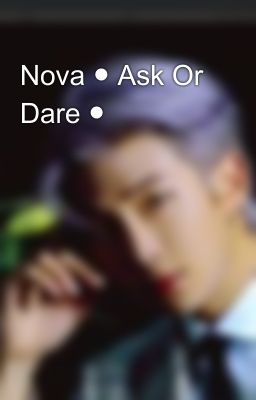 Nova ● Ask Or Dare ●