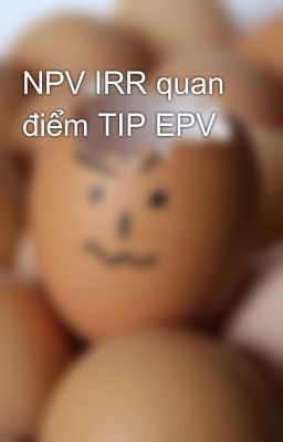 NPV IRR quan điểm TIP EPV