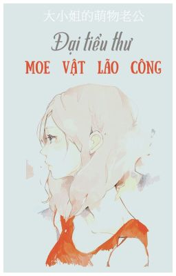 [NT] Đại tiểu thư moe vật lão công - Vân Nhất Nhất.