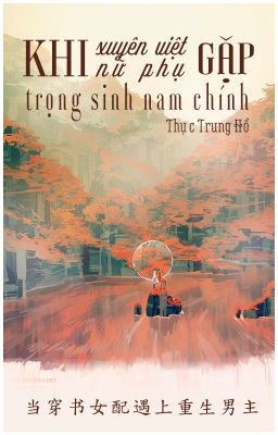 [NT] Khi xuyên việt nữ phụ gặp trọng sinh nam chính - Thục Trung Hồ.