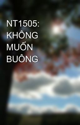 NT1505: KHÔNG MUỐN BUÔNG