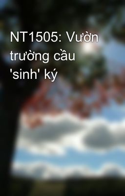 NT1505: Vườn trường cầu 'sinh' ký