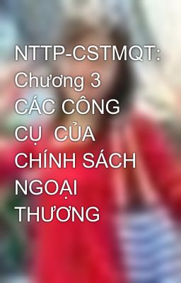 NTTP-CSTMQT: Chương 3   CÁC CÔNG CỤ  CỦA CHÍNH SÁCH NGOẠI THƯƠNG