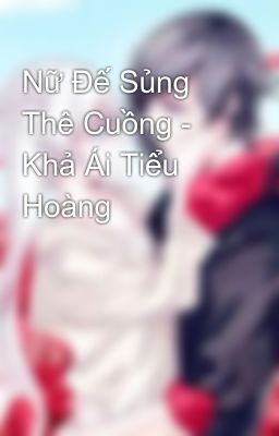 Nữ Đế Sủng Thê Cuồng - Khả Ái Tiểu Hoàng