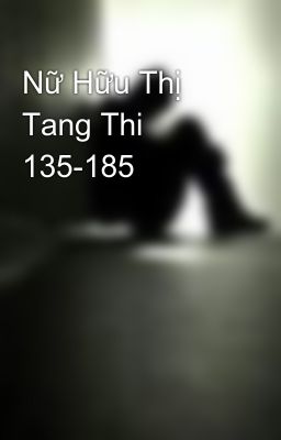 Nữ Hữu Thị Tang Thi 135-185