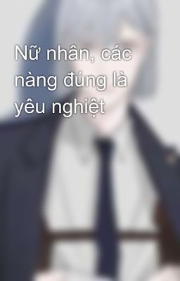 Nữ nhân, các nàng đúng là yêu nghiệt