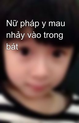 Nữ pháp y mau nhảy vào trong bát