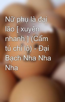 Nữ phụ là đại lão [ xuyên nhanh ] (Cẩm tú chi lộ) - Đại Bạch Nha Nha Nha