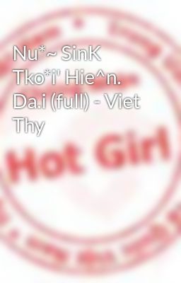 Nu*~ SinK Tko*i' Hie^n. Da.i (full) - Viet Thy