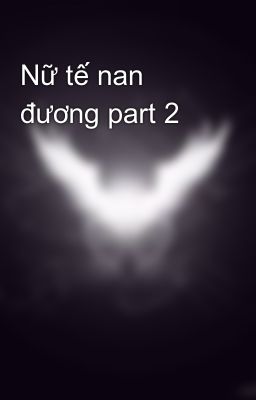 Nữ tế nan đương part 2