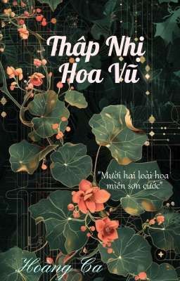 [Nữ Tôn] Thập Nhị Hoa Vũ (Hoàng Ca)