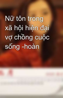 Nữ tôn trong xã hội hiện đại vợ chồng cuộc sống -hoàn