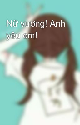 Nữ vương! Anh yêu em!