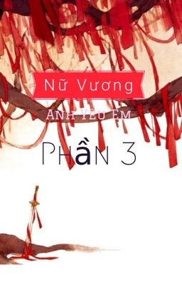 ❄️Nữ Vương, Anh Yêu Em❄️ (Phần 3)