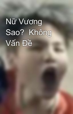 Nữ Vương Sao?  Không Vấn Đề