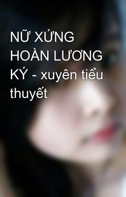 NỮ XỨNG HOÀN LƯƠNG KÝ - xuyên tiểu thuyết