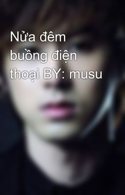 Nửa đêm buồng điện thoại BY: musu