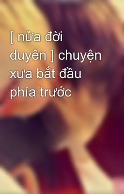 [ nửa đời duyên ] chuyện xưa bắt đầu phía trước