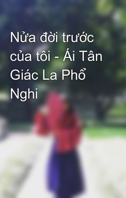 Nửa đời trước của tôi - Ái Tân Giác La Phổ Nghi