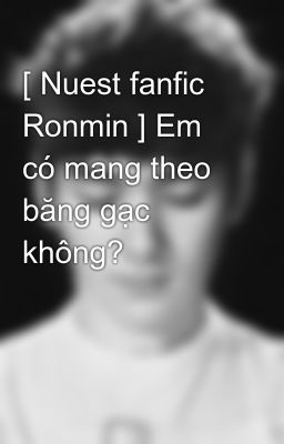 [ Nuest fanfic Ronmin ] Em có mang theo băng gạc không?