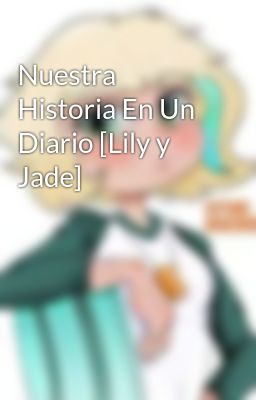 Nuestra Historia En Un Diario [Lily y Jade]