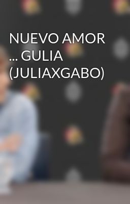 NUEVO AMOR ... GULIA (JULIAXGABO)