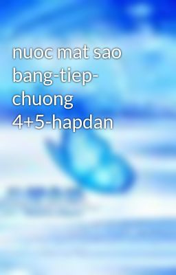 nuoc mat sao bang-tiep- chuong 4+5-hapdan