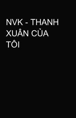 NVK - THANH XUÂN CỦA TÔI