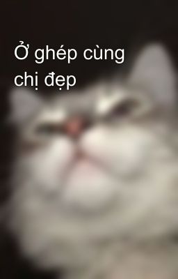 Ở ghép cùng chị đẹp 