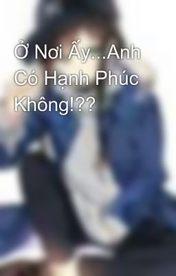 Ở Nơi Ấy...Anh Có Hạnh Phúc Không!??