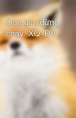 Oan gia, đừng chạy  XQ_ĐV