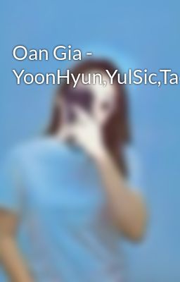 Oan Gia - YoonHyun,YulSic,TaeNy