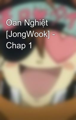 Oan Nghiệt [JongWook] - Chap 1