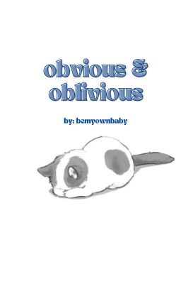 obvious & oblivious - by:bemyownbaby
