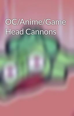 OC/Anime/Game Head Cannons