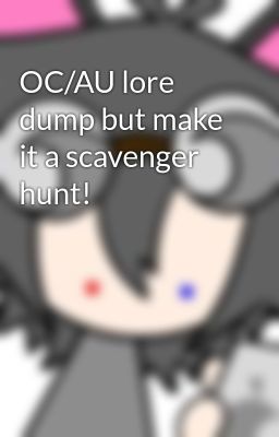 OC/AU lore dump but make it a scavenger hunt!