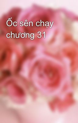 Ốc sên chạy chương 31