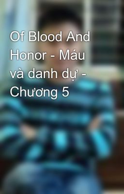 Of Blood And Honor - Máu và danh dự - Chương 5