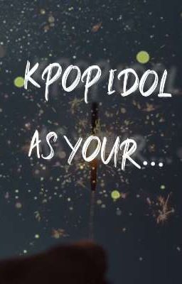 OH MY GOD||Kpop idol as your...||ZAMKNIĘTE